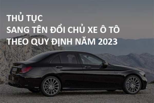 THỦ TỤC SANG TÊN ĐỔI CHỦ XE Ô TÔ THEO QUY ĐỊNH NĂM 2023