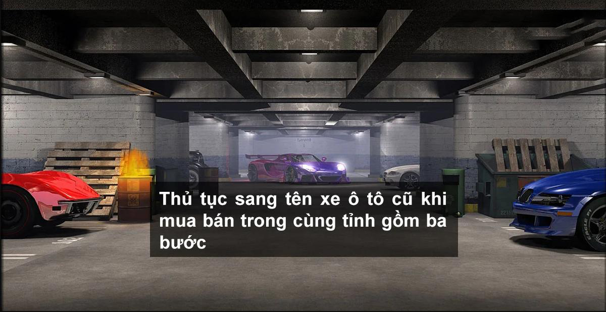 Thủ tục sang tên xe ô tô cũ khi mua bán trong cùng tỉnh gồm ba bước